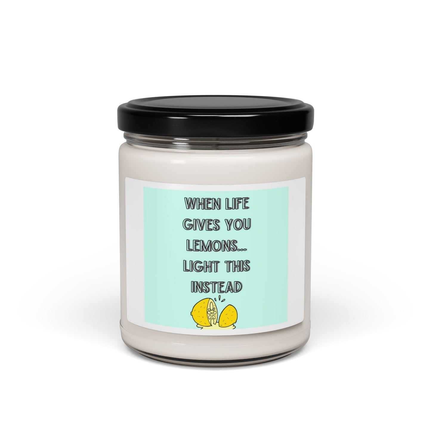 Scented Soy Candle - "When Life Gives You Lemons... Light This Instead"
